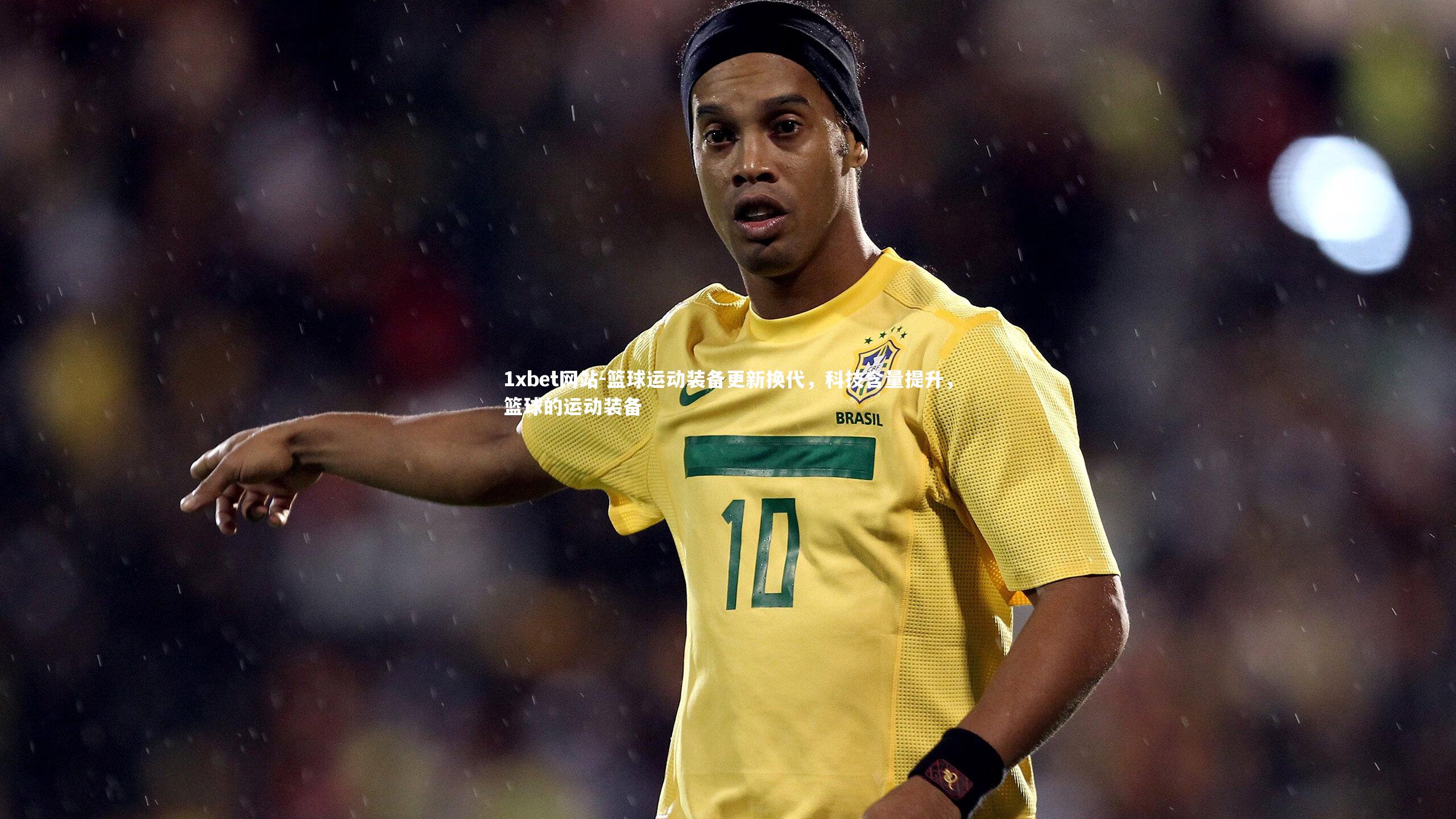 1xbet网站-篮球运动装备更新换代,科技含量提升,篮球的运动装备