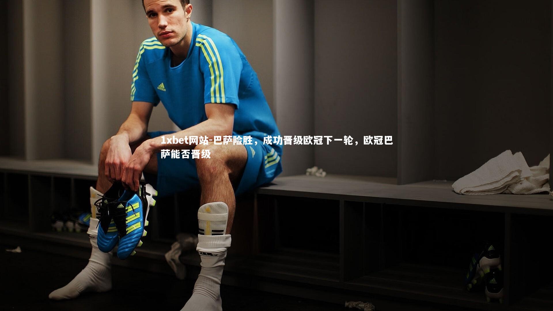 1xbet网站-巴萨险胜,成功晋级欧冠下一轮,欧冠巴萨能否晋级