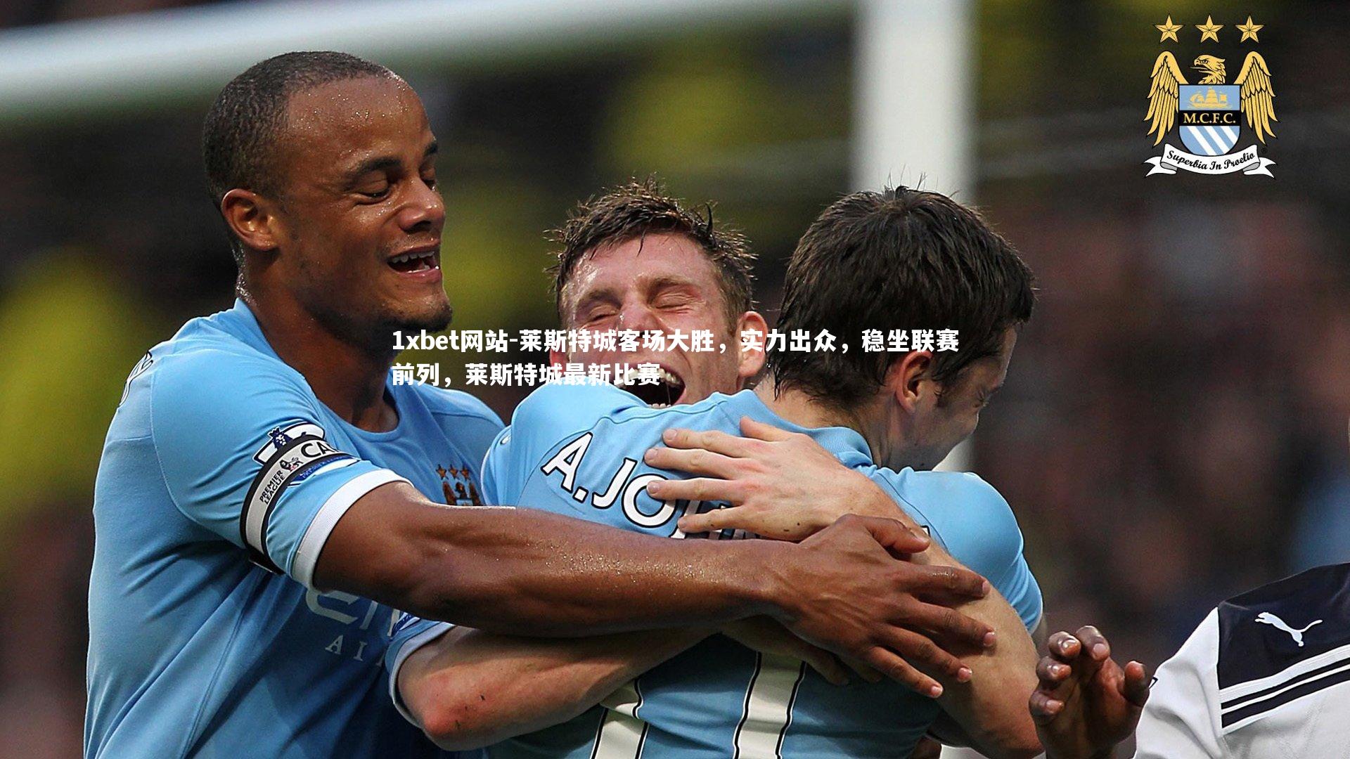 1xbet网站-莱斯特城客场大胜，实力出众，稳坐联赛前列，莱斯特城最新比赛