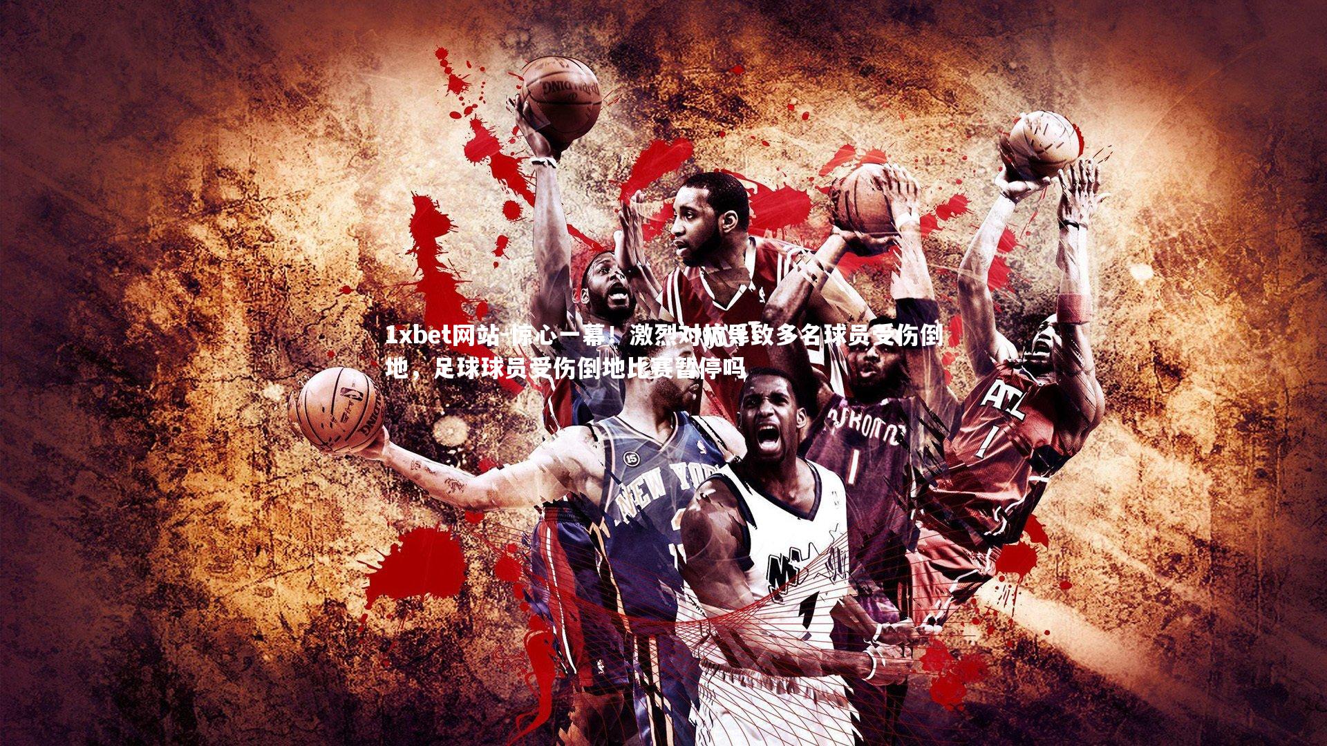 1xbet网站-惊心一幕！激烈对抗导致多名球员受伤倒地，足球球员受伤倒地比赛暂停吗