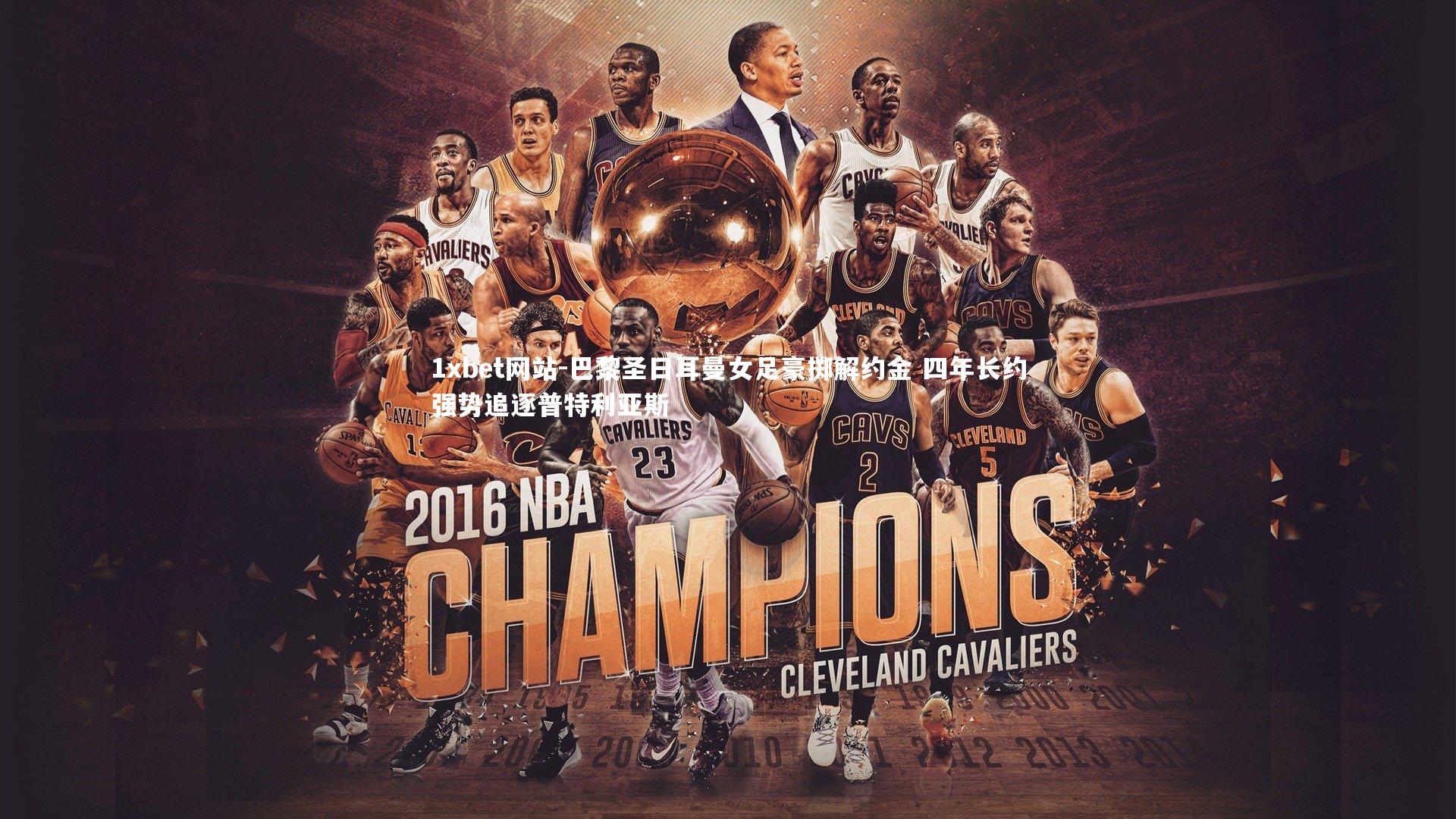 1xbet网站-巴黎圣日耳曼女足豪掷解约金 四年长约强势追逐普特利亚斯